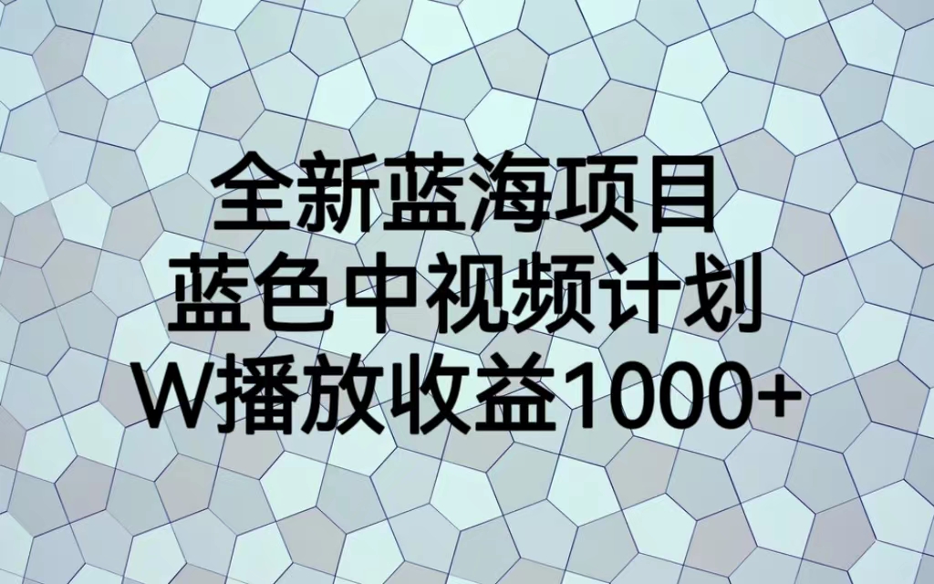 全新藍海項目藍色中視頻計劃1W播放量1000+