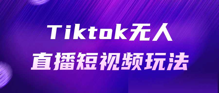 短視頻直播課程：Tiktok無人直播短視頻玩法