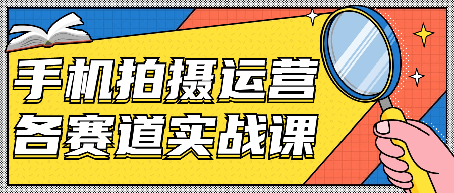 手機短視頻拍攝課程：手機拍攝運營各賽道實戰課