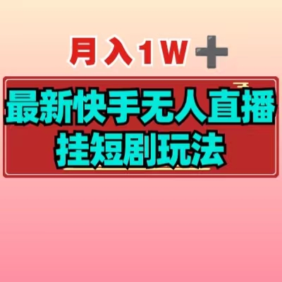 月入1W+最新快手無人直播掛短劇玩法