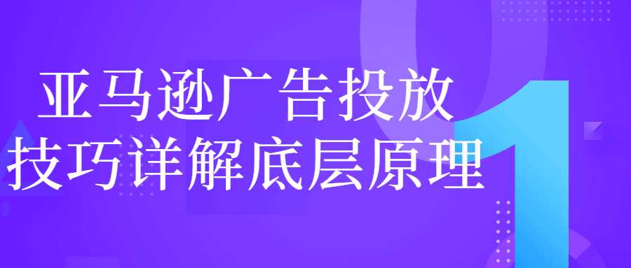 互聯網廣告投放技巧課程：亞馬遜廣告投放技巧詳解底層原理