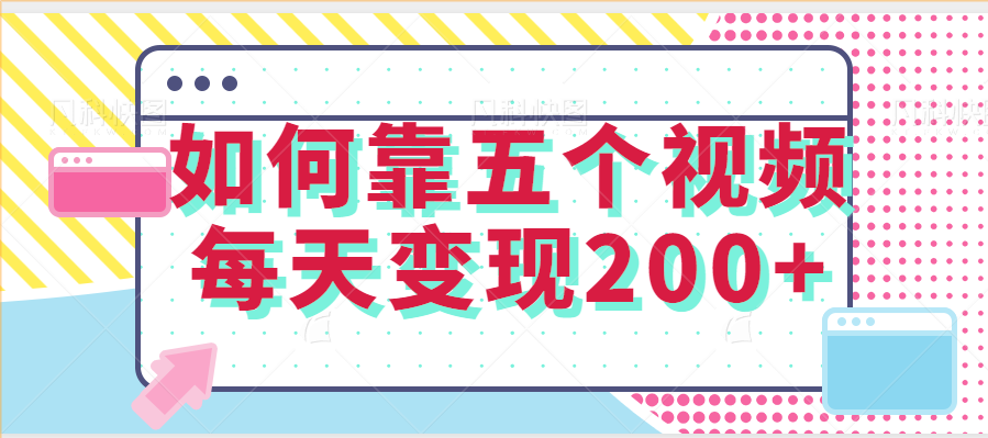 如何靠5個視頻每天變現200+獨家實操教程