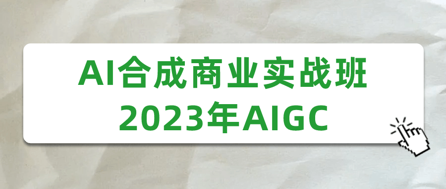 風口掙錢項目：AI合成商業實戰班2023年AIGC