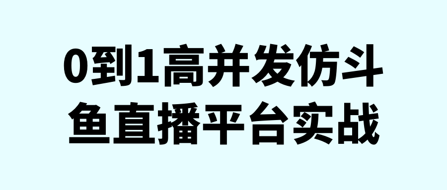 直播實戰課程：0到1高併發仿鬥魚直播平臺實戰