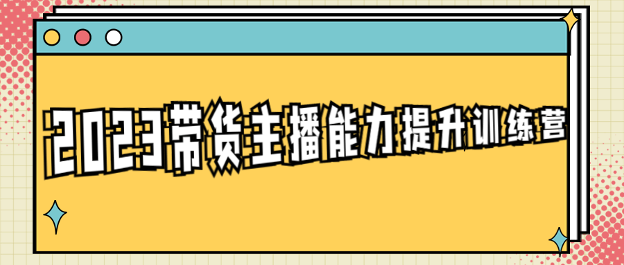 帶貨主播培訓課程：2023帶貨主播能力提升訓練營