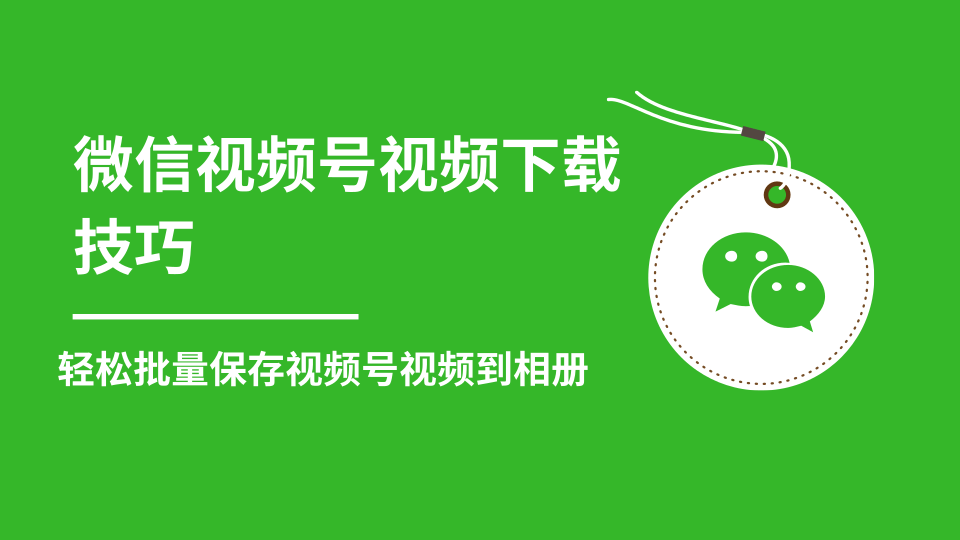 微信視頻號視頻下載技巧，輕鬆批量保存視頻號等無水印視頻到相冊