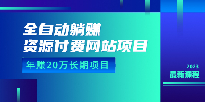 23年最新全自動躺賺資源付費網站項目：年賺20萬長期項目（詳細教程+源碼）