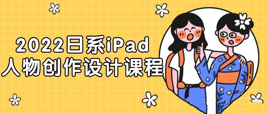 設計美工精品課程：2022日系iPad人物創作設計課程