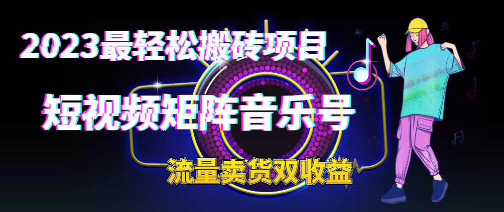 2023最輕鬆搬磚項目 短視頻矩陣音樂號流量收益+賣貨收益