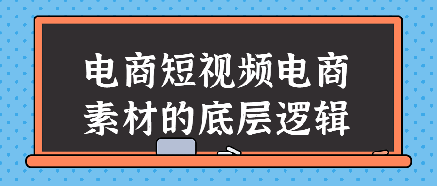 短視頻電商教程：電商短視頻電商素材的底層邏輯