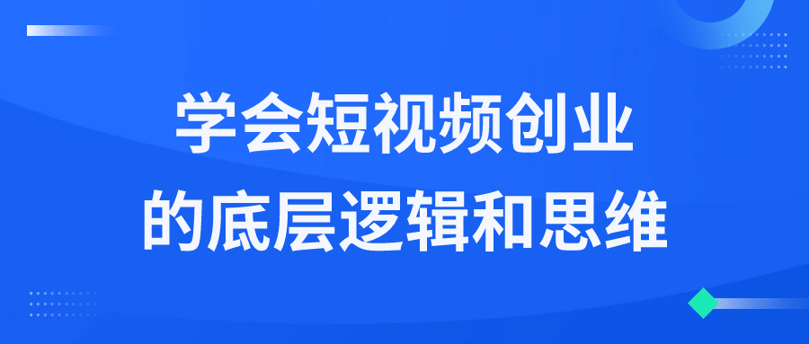 短視頻精品課程：學會短視頻創業的底層邏輯和思維