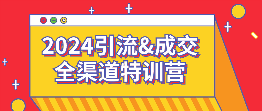 2024引流&成交全渠道特訓營涵蓋多渠道營銷技巧