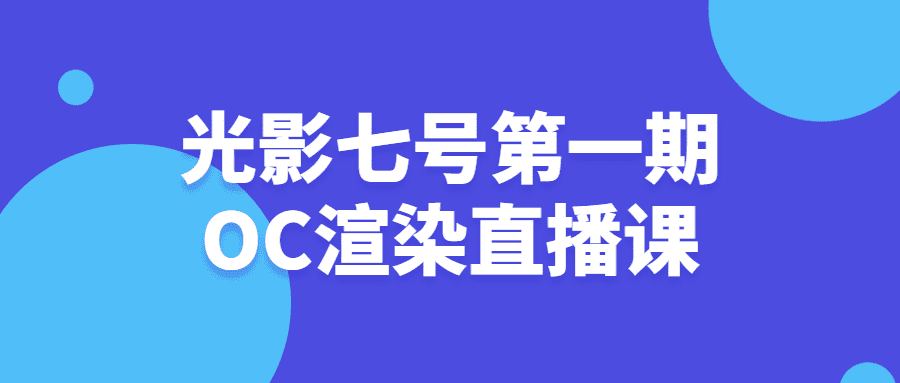 視頻渲染精品課程：光影七號第一期OC渲染教程