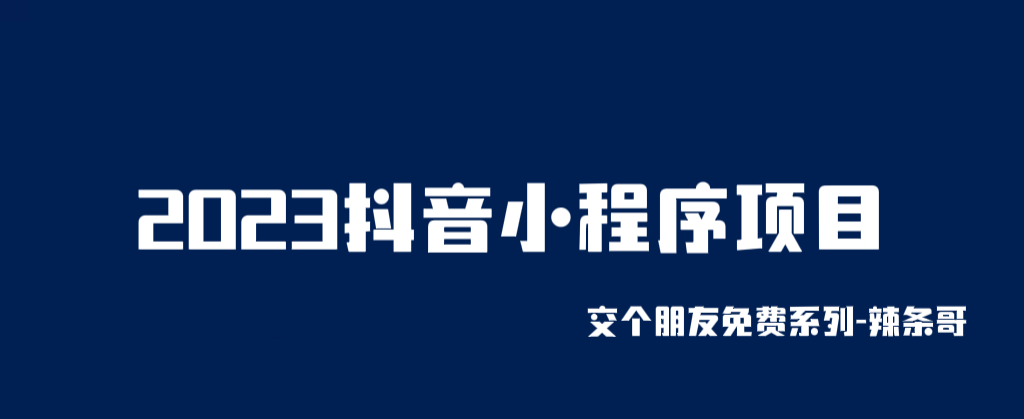 2023抖音小程序項目 交個朋友免費系列課程