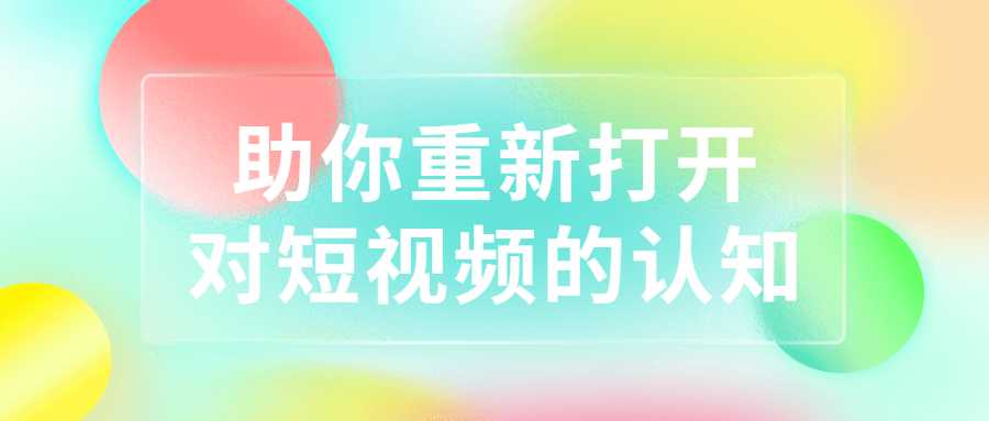 短視頻運營教程：助你重新打開對短視頻的認知