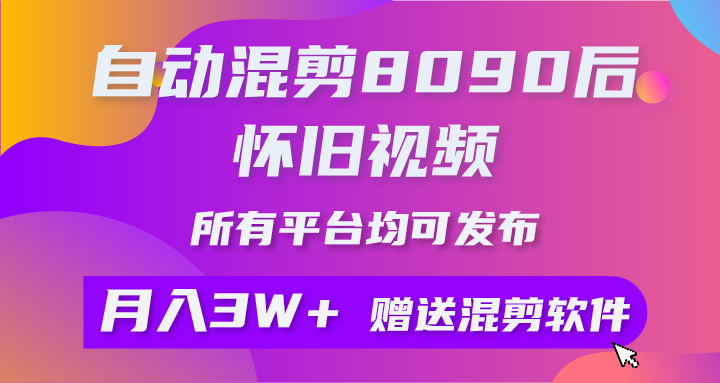 自動混剪8090後懷舊視頻所有平臺均可發佈矩陣操作月入3W+