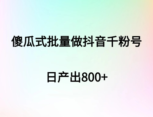 傻瓜式批量做抖音千粉號日產出800+