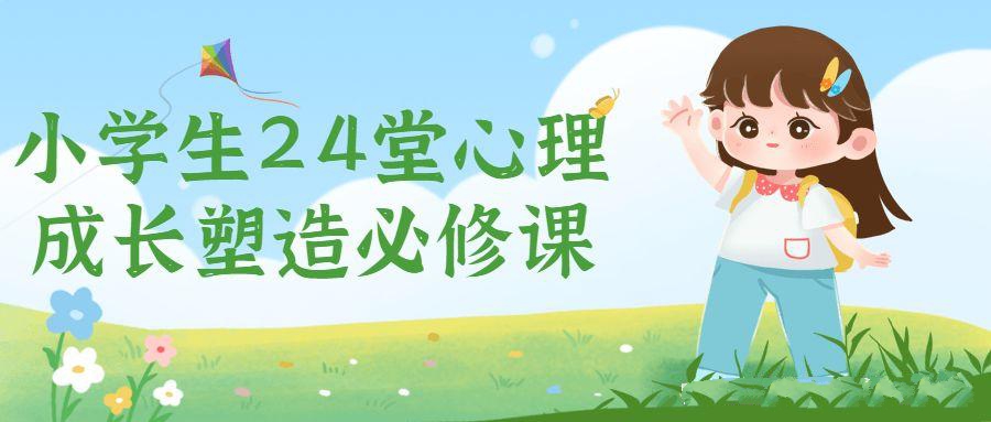 在線心裏素質課可做引流：小學生24堂心理成長塑造必修課qt