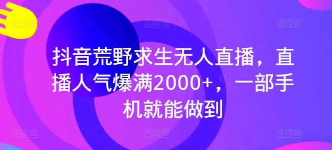 抖音荒野求生無人直播直播人氣爆滿2000+