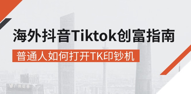 海外抖音-Tiktok 創富指南普通人如何打開TK印鈔機