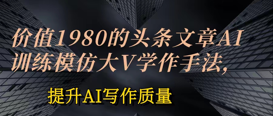 價值1980頭條文章AI投餵訓練模仿大v寫作手法 訓練ai的手法投餵+永久記憶