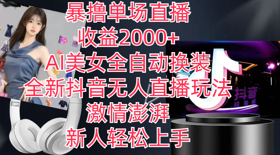 全新抖音玩法無人直播AI美女全自動換裝新人輕鬆上手暴擼單場直播2000+