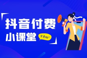 2024年抖音付費全景推廣玩法解析帶大家瞭解付費的整個變化 (9節課)