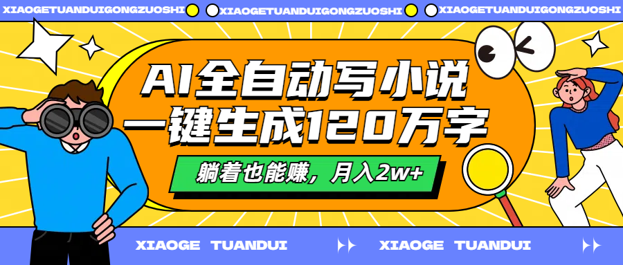 AI全自動寫小說一鍵生成120萬字躺着也能賺月入2w+