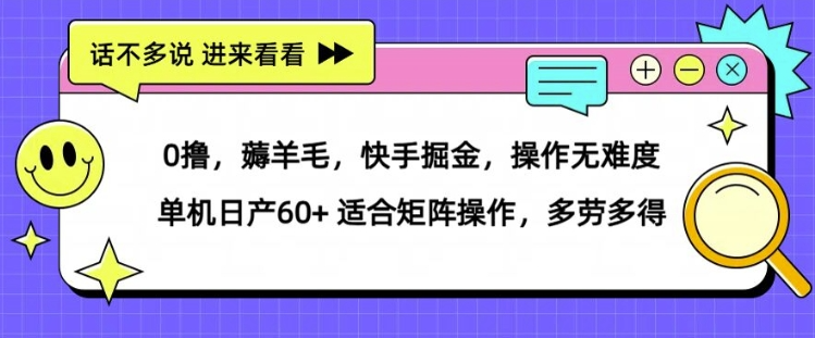 薅羊毛快手掘金操作無難度 單機日產30+ 適合矩陣操作多勞多得