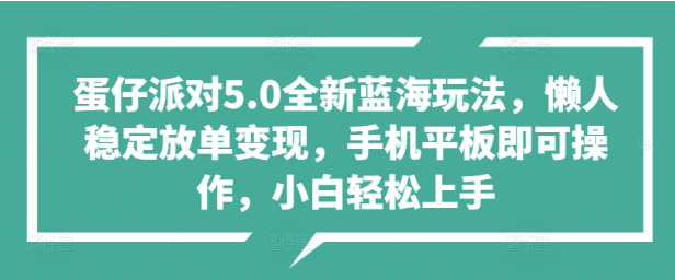 蛋仔派對5.0全新藍海玩法懶人穩定放單變現手機平板即可操作小白輕鬆上手